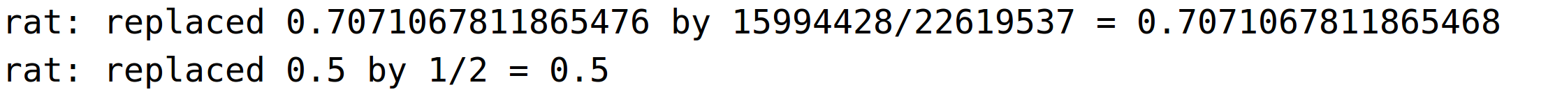 rat: replaced 0.7071067811865476 by 15994428/22619537 = 0.7071067811865468rat: replaced 0.5 by 1/2 = 0.5<BR>
